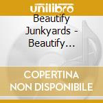 Beautify Junkyards - Beautify Junkyards cd