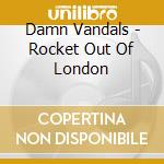 Damn Vandals - Rocket Out Of London cd