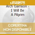 Arch Garrison - I Will Be A Pilgrim cd