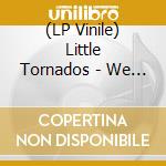 (LP Vinile) Little Tornados - We Are Divine