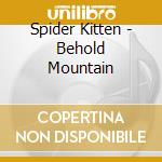 Spider Kitten - Behold Mountain cd musicale di Spider Kitten