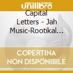 Capital Letters - Jah Music-Rootikal Re-Mixdown cd musicale di Capital Letters