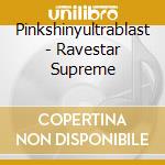 Pinkshinyultrablast - Ravestar Supreme cd