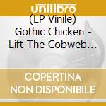 (LP Vinile) Gothic Chicken - Lift The Cobweb Veil