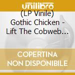 (LP Vinile) Gothic Chicken - Lift The Cobweb Veil vinile