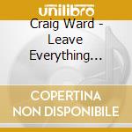 Craig Ward - Leave Everything Move Out cd musicale di Craig Ward