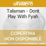 Talisman - Dont Play With Fyah cd