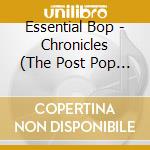 Essential Bop - Chronicles (The Post Pop Years 1979-1984) cd