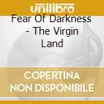 Fear Of Darkness - The Virgin Land cd