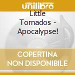Little Tornados - Apocalypse! cd musicale di Little Tornados