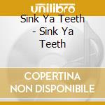 Sink Ya Teeth - Sink Ya Teeth cd