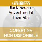 Black Sedan - Adventure Lit Their Star cd