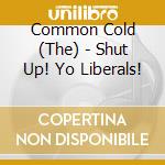 Common Cold (The) - Shut Up! Yo Liberals! cd