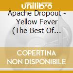 Apache Dropout - Yellow Fever (The Best Of Apac cd