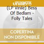 (LP Vinile) Bess Of Bedlam - Folly Tales vinile