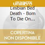 Lesbian Bed Death - Born To Die On Vhs cd