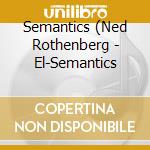 Semantics (Ned Rothenberg - El-Semantics cd musicale