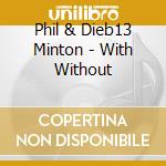 Phil & Dieb13 Minton - With Without cd musicale