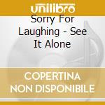 Sorry For Laughing - See It Alone cd musicale