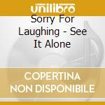 Sorry For Laughing - See It Alone cd
