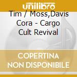 Tim / Moss,Davis Cora - Cargo Cult Revival cd