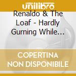 Renaldo & The Loaf - Hardly Gurning While The World Is Turning cd