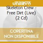 Skeleton Crew - Free Dirt (Live) (2 Cd) cd musicale