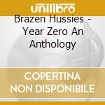 Brazen Hussies - Year Zero An Anthology cd