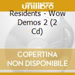 Residents - Wow Demos 2 (2 Cd) cd musicale