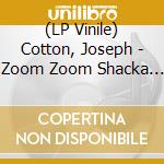 (LP Vinile) Cotton, Joseph - Zoom Zoom Shacka Tacka vinile