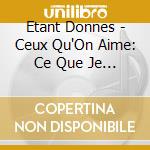 Etant Donnes - Ceux Qu'On Aime: Ce Que Je Hais cd