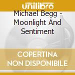 Michael Begg - Moonlight And Sentiment cd musicale