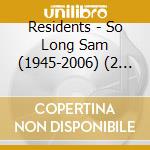 Residents - So Long Sam (1945-2006) (2 Cd) cd musicale