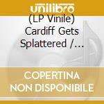 (LP Vinile) Cardiff Gets Splattered / Various vinile
