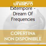 Extempore - Dream Of Frequencies cd
