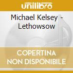 Michael Kelsey - Lethowsow cd