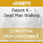 Patient K - Dead Man Walking cd