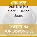 Sutcliffe No More - Diving Board cd