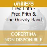 Fred Frith - Fred Frith & The Gravity Band cd