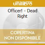 Officer! - Dead Right cd