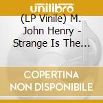 (LP Vinile) M. John Henry - Strange Is The Way cd