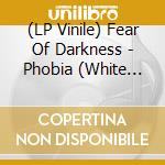 (LP Vinile) Fear Of Darkness - Phobia (White Vinyl) vinile