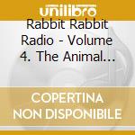 Rabbit Rabbit Radio - Volume 4. The Animal I Am cd