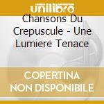 Chansons Du Crepuscule - Une Lumiere Tenace cd