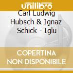 Carl Ludwig Hubsch & Ignaz Schick - Iglu cd