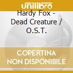 Hardy Fox - Dead Creature / O.S.T. cd