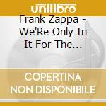 Frank Zappa - We'Re Only In It For The Money cd musicale di Zappa Frank