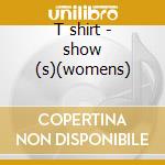 T shirt - show (s)(womens) cd