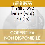 T shirt love liam - (wht) (s) (fs) cd