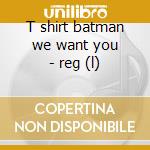 T shirt batman we want you - reg (l) cd musicale di Batman